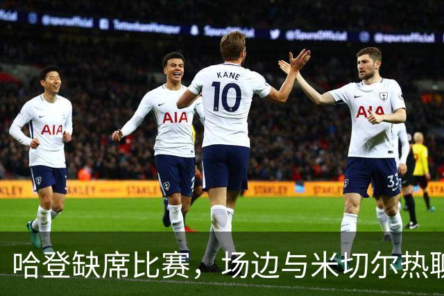 哈登缺席比赛，场边与米切尔热聊引人关注